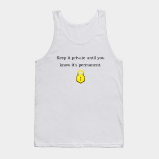 Keep it private until you know it's permanent. Tank Top